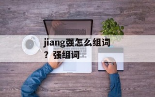 jiang强怎么组词？强组词