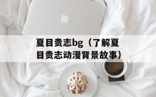夏目贵志bg（了解夏目贵志动漫背景故事）