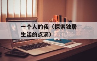 一个人的我（探索独居生活的点滴）