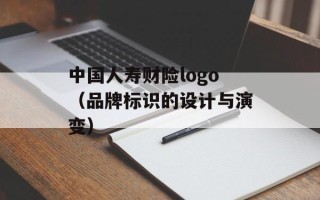中国人寿财险logo（品牌标识的设计与演变）