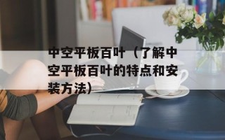 中空平板百叶（了解中空平板百叶的特点和安装方法）