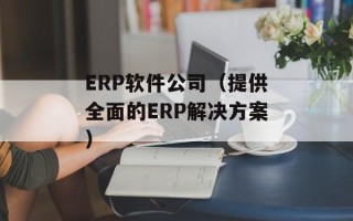 ERP软件公司（提供全面的ERP解决方案）