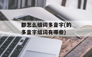 都怎么组词多音字(的多音字组词有哪些)
