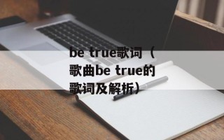 be true歌词（歌曲be true的歌词及解析）