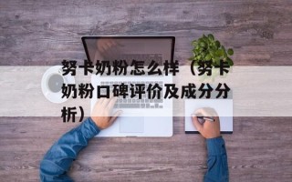 努卡奶粉怎么样（努卡奶粉口碑评价及成分分析）