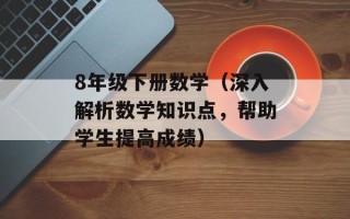 8年级下册数学（深入解析数学知识点，帮助学生提高成绩）