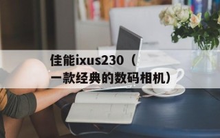 佳能ixus230（一款经典的数码相机）