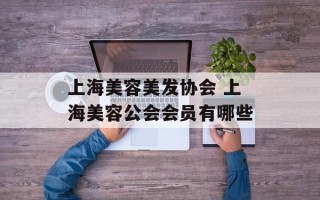 上海美容美发协会 上海美容公会会员有哪些