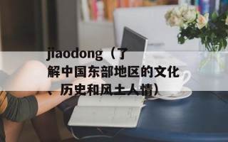 jiaodong（了解中国东部地区的文化、历史和风土人情）