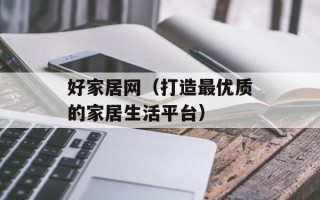 好家居网（打造最优质的家居生活平台）