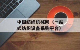 中国纺织机械网（一站式纺织设备采购平台）