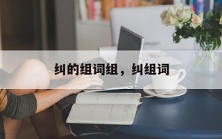 纠的组词组，纠组词