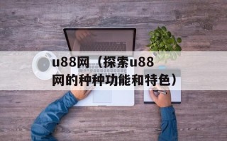 u88网（探索u88网的种种功能和特色）