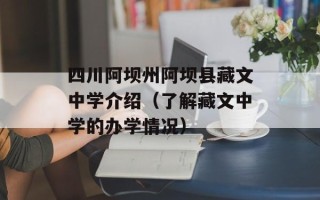 四川阿坝州阿坝县藏文中学介绍（了解藏文中学的办学情况）