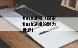 fiash游戏（探索fiash游戏的魅力世界）