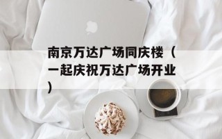 南京万达广场同庆楼（一起庆祝万达广场开业）