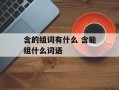 含的组词有什么 含能组什么词语