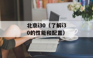 北京i30（了解i30的性能和配置）