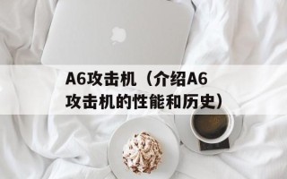 A6攻击机（介绍A6攻击机的性能和历史）
