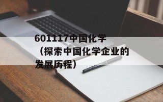 601117中国化学（探索中国化学企业的发展历程）