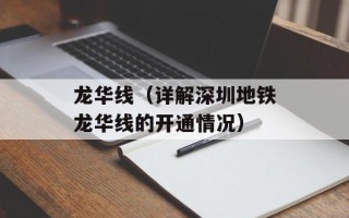 龙华线（详解深圳地铁龙华线的开通情况）