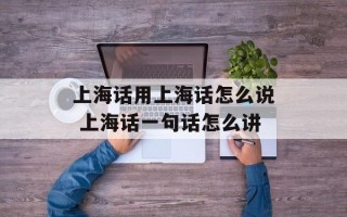 上海话用上海话怎么说 上海话一句话怎么讲