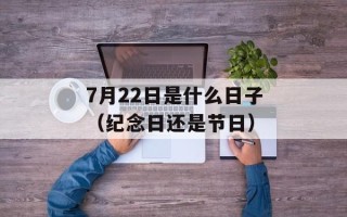 7月22日是什么日子（纪念日还是节日）
