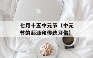 七月十五中元节（中元节的起源和传统习俗）