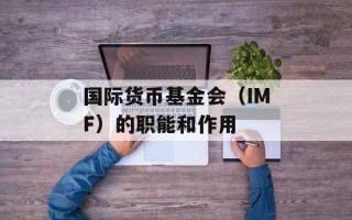 国际货币基金会（IMF）的职能和作用