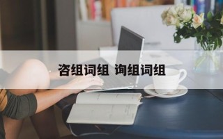 咨组词组 询组词组