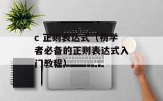 c 正则表达式（初学者必备的正则表达式入门教程）