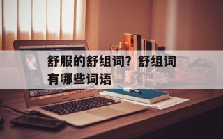 舒服的舒组词？舒组词有哪些词语