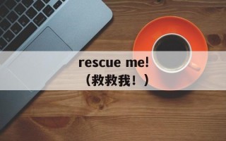 rescue me!（救救我！）