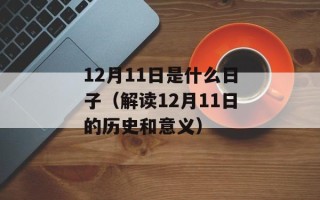 12月11日是什么日子（解读12月11日的历史和意义）