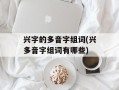 兴字的多音字组词(兴多音字组词有哪些)