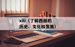 xili（了解西丽的历史、文化和发展）