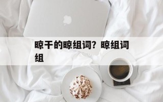 晾干的晾组词？晾组词组