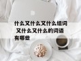 什么又什么又什么组词 又什么又什么的词语有哪些