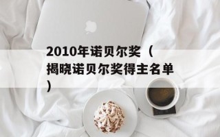 2010年诺贝尔奖（揭晓诺贝尔奖得主名单）