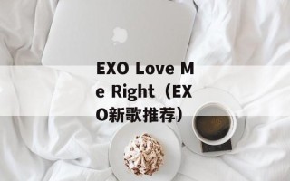 EXO Love Me Right（EXO新歌推荐）