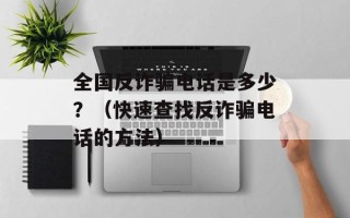 全国反诈骗电话是多少？（快速查找反诈骗电话的方法）