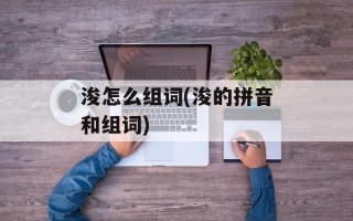浚怎么组词(浚的拼音和组词)