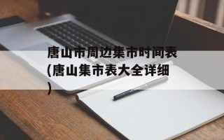 唐山市周边集市时间表(唐山集市表大全详细)