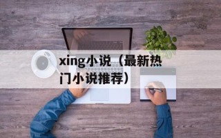 xing小说（最新热门小说推荐）