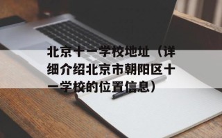 北京十一学校地址（详细介绍北京市朝阳区十一学校的位置信息）