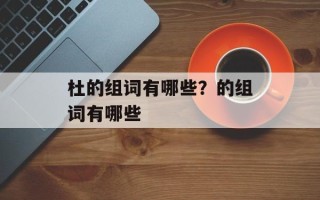 杜的组词有哪些？的组词有哪些