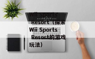 Wii Sports Resort（探索Wii Sports Resort的游戏玩法）