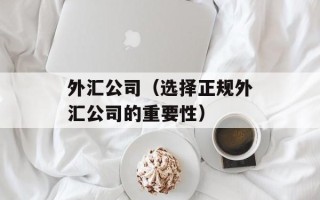 外汇公司（选择正规外汇公司的重要性）