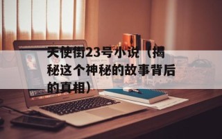 天使街23号小说（揭秘这个神秘的故事背后的真相）