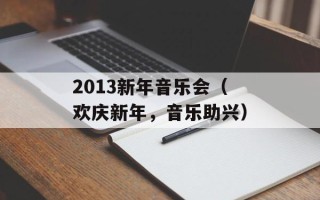 2013新年音乐会（欢庆新年，音乐助兴）